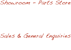 Showroom - Parts Store 
Unit 5 / 502 Marmion Street 
Booragoon 
Western Australia 6154 
Australia

Sales & General Enquiries
08 9330 9911 
08 9330 7667 
